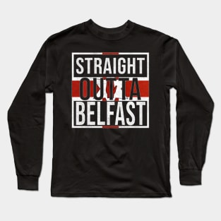 Straight Outta Belfast - Gift for Northern Irish, Northern Irishmen , Northern Irishwomen,  From Belfast in Northern Ireland Irish Long Sleeve T-Shirt